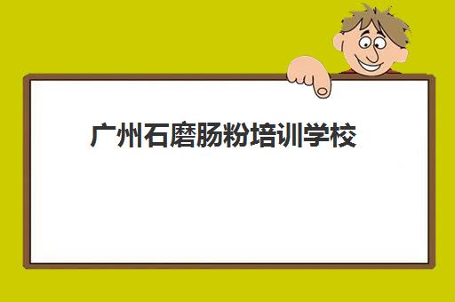 广州石磨肠粉培训学校(广州石磨肠粉机哪里有卖)