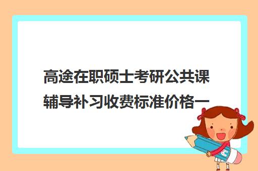 高途在职硕士考研公共课辅导补习收费标准价格一览