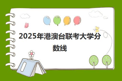 2025年港澳台联考大学分数线(港澳台联考各校分数线)