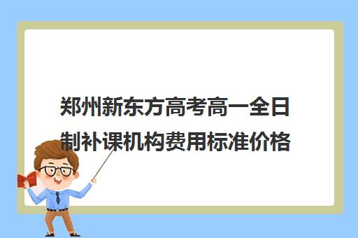 郑州新东方高考高一全日制补课机构费用标准价格表(高一一对一补课收费)