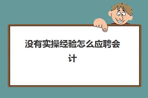 没有实操经验怎么应聘会计(没学过会计直接工作难吗)