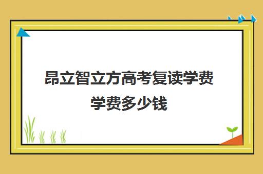 昂立智立方高考复读学费学费多少钱（昂立stem一年学费多少）