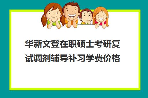 华新文登在职硕士考研复试调剂辅导补习学费价格表