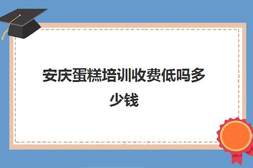 安庆蛋糕培训收费低吗多少钱(亳州糕点培训蛋糕培训费用)