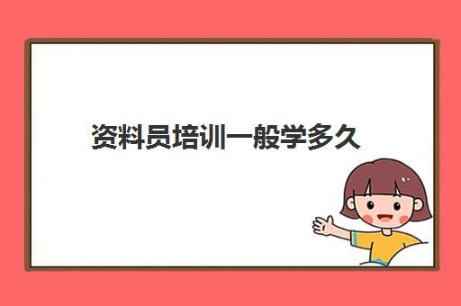 资料员培训一般学多久(资料员报名入口官网)