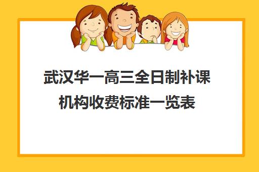 武汉华一高三全日制补课机构收费标准一览表(武汉高考培训机构排名前十)