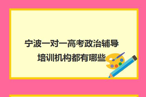 宁波一对一高考政治辅导培训机构都有哪些(银川比较好的高考补课机构)