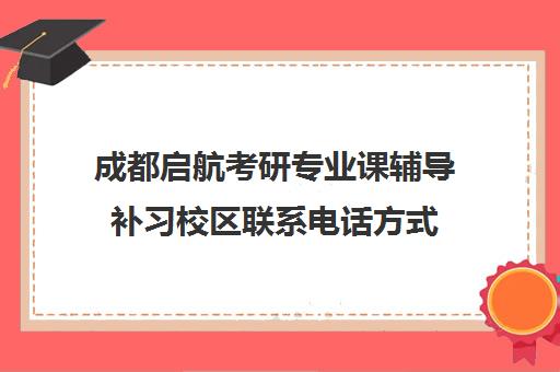 成都启航考研专业课辅导补习校区联系电话方式