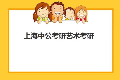 上海中公考研艺术考研(上海大学研究生院校有哪些)