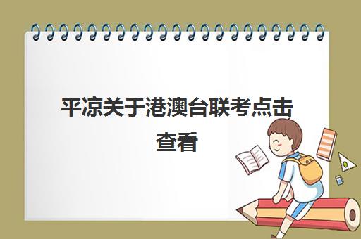 平凉关于港澳台联考点击查看(港澳台全国联考官网)