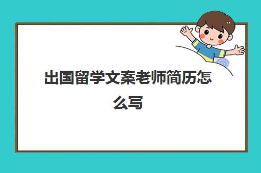 出国留学文案老师简历怎么写(留学生如何写简历)