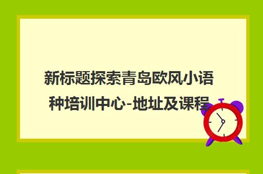 新标题探索青岛欧风小语种培训中心-地址及课程评价