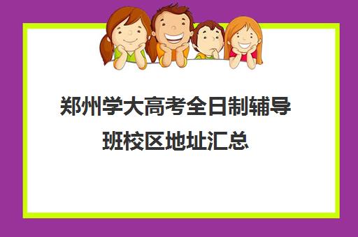 郑州学大高考全日制辅导班校区地址汇总(初三全日制辅导班招生简章)