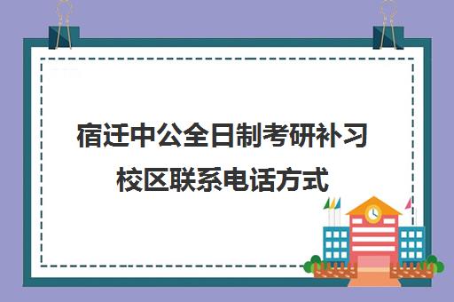 宿迁中公全日制考研补习校区联系电话方式