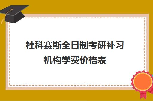 社科赛斯全日制考研补习机构学费价格表