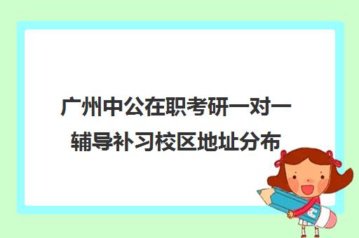 广州中公在职考研一对一辅导补习校区地址分布