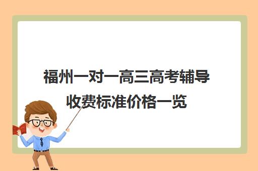 福州一对一高三高考辅导收费标准价格一览(高三辅导一对一多少钱)