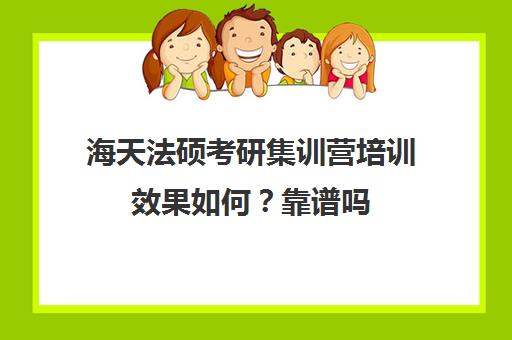 海天法硕考研集训营培训效果如何？靠谱吗（最好法硕培训机构）