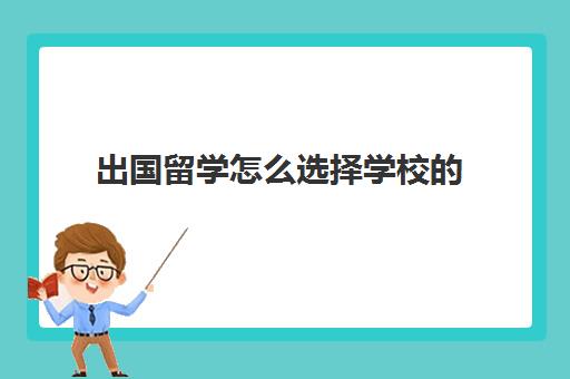 出国留学怎么选择学校的(出国留学怎么联系学校)