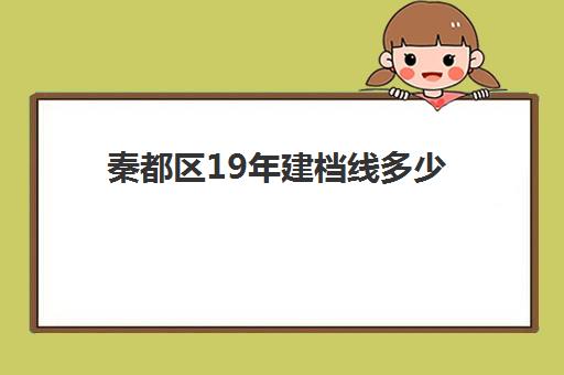 秦都区19年建档线多少(2025年中考建档线是多少)