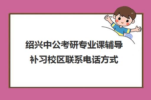 绍兴中公考研专业课辅导补习校区联系电话方式