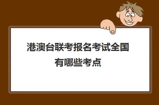 港澳台联考报名考试全国有哪些考点(港澳台联考取消啦)