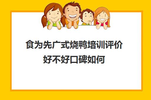 食为先广式烧鸭培训评价好不好口碑如何(烧鸭培训的学费一般多少钱)