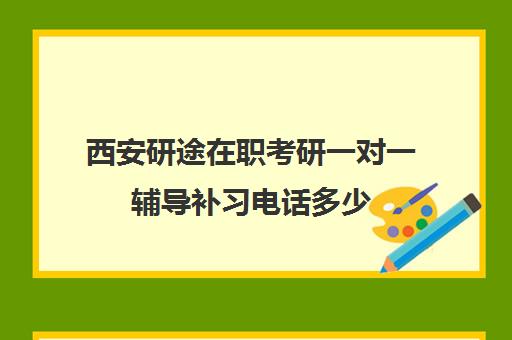 西安研途在职考研一对一辅导补习电话多少