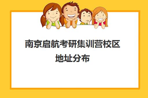 南京启航考研集训营校区地址分布（启航半年集训营只报数学）