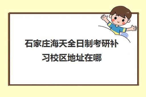 石家庄海天全日制考研补习校区地址在哪