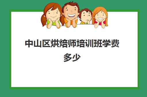 中山区烘焙师培训班学费多少(正规学烘焙学费价格表)