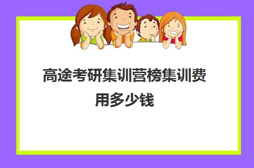 高途考研集训营榜集训费用多少钱（研途考研报班价格一览表线上）