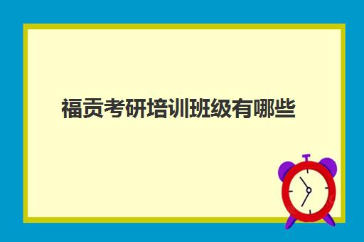 福贡考研培训班级有哪些(考研培训)