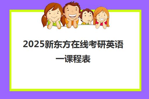 2025新东方在线考研英语一课程表(考研哪些专业不用考数学)