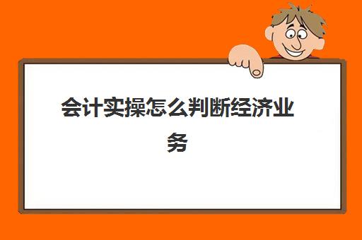 会计实操怎么判断经济业务(会计科目和会计账户的关系)