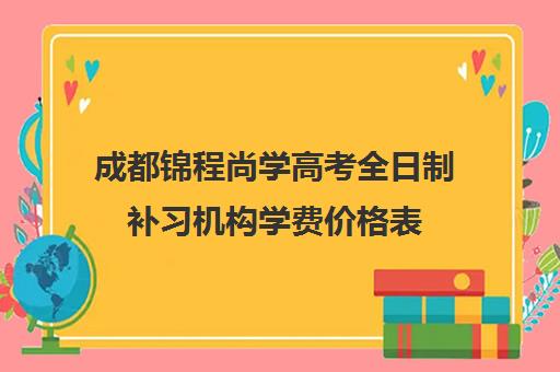 成都锦程尚学高考全日制补习机构学费价格表