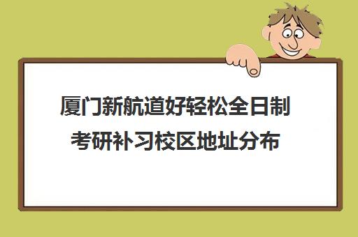 厦门新航道好轻松全日制考研补习校区地址分布