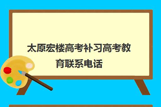 太原宏楼高考补习高考教育联系电话