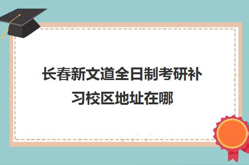 长春新文道全日制考研补习校区地址在哪