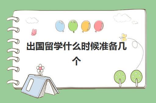 出国留学什么时候准备几个(留学申请条件需要什么)