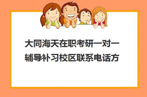 大同海天在职考研一对一辅导补习校区联系电话方式