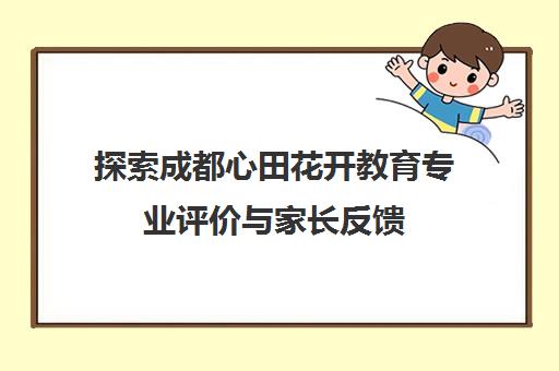 探索成都心田花开教育专业评价与家长反馈