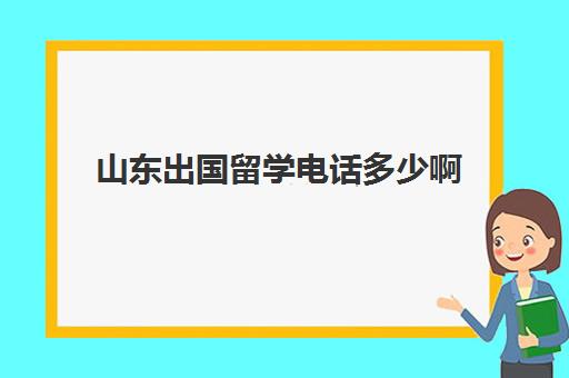 山东出国留学电话多少啊(济南大学出国留学项目)