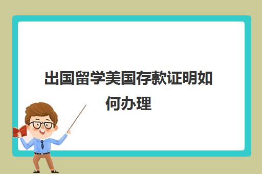 出国留学美国存款证明如何办理(法国出国留学需要的存款证明)