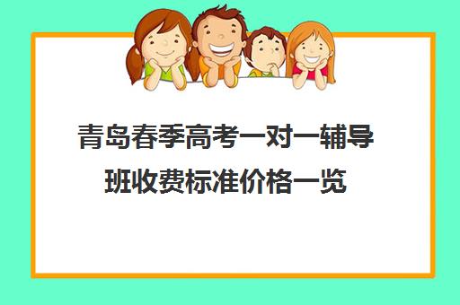 青岛春季高考一对一辅导班收费标准价格一览(青岛春季高考培训学校哪家好)