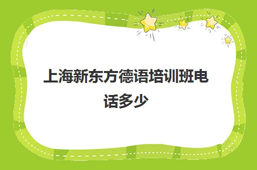 上海新东方德语培训班电话多少(上海德语培训机构推荐)