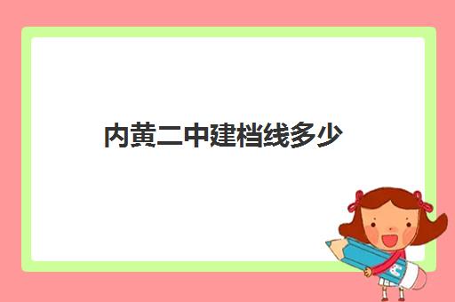 内黄二中建档线多少(内黄县第二高级中学的录取分数线)