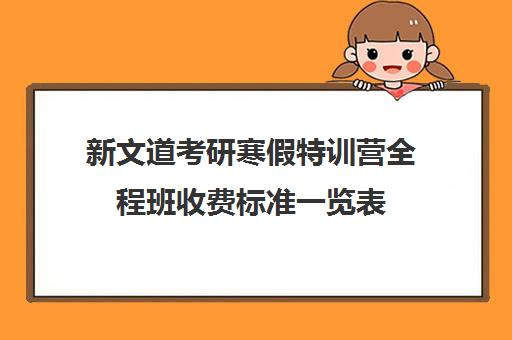 新文道考研寒假特训营全程班收费标准一览表（980系统班和3980国考特训营）