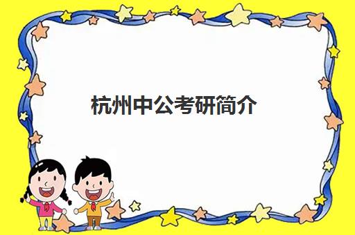 杭州中公考研简介(杭州市考研培训机构排名)