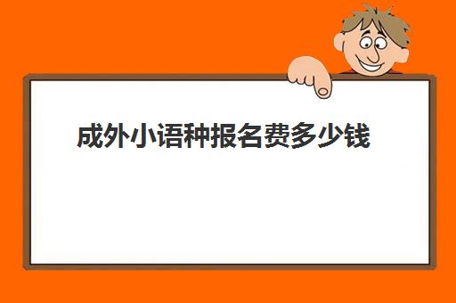 成外小语种报名费多少钱(成都外国语学校学费是多少)